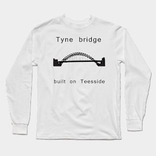 Tyne Bridge built on Teesside Long Sleeve T-Shirt